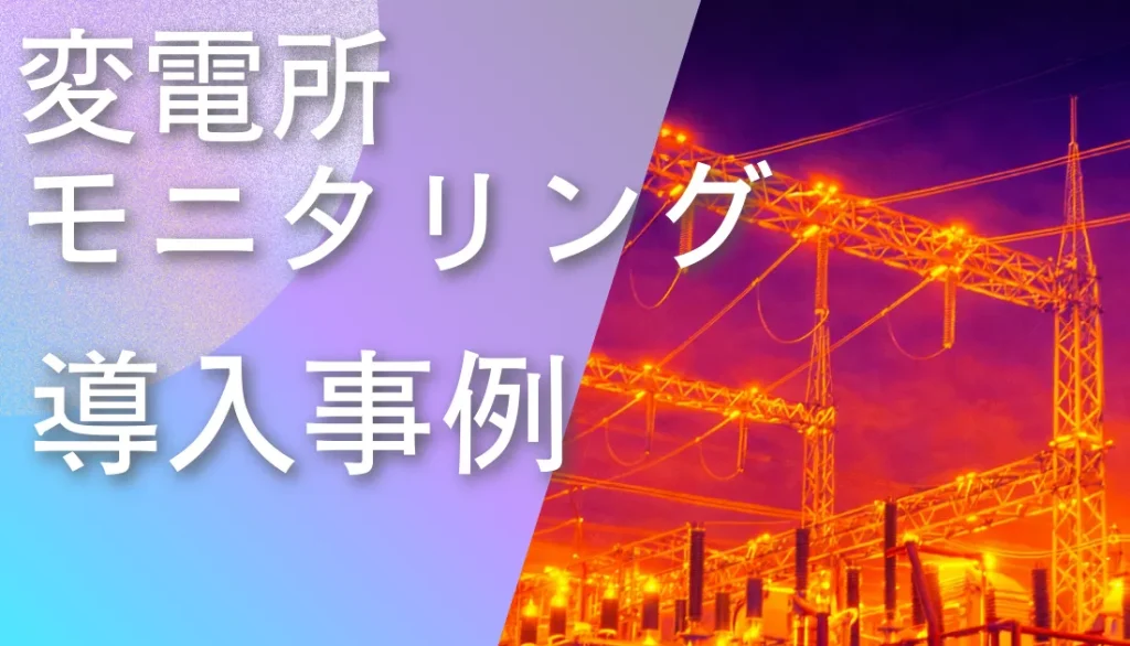 変電所モニタリングで活躍する赤外線カメラ